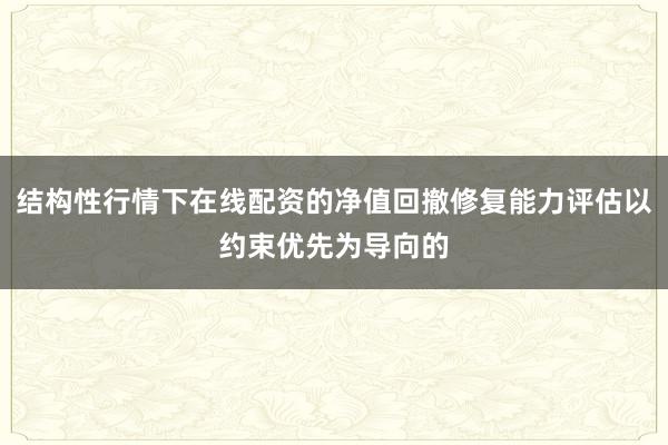 结构性行情下在线配资的净值回撤修复能力评估以约束优先为导向的