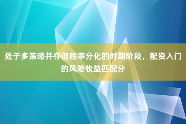 处于多策略并存但胜率分化的时期阶段，配资入门的风险收益匹配分